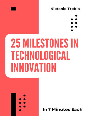 cover image of 25 Milestones in Technological Innovation in 7 Minutes Each